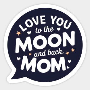 Love you to the Moon and back Mom Sticker